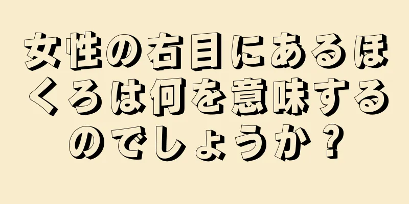 女性の右目にあるほくろは何を意味するのでしょうか？