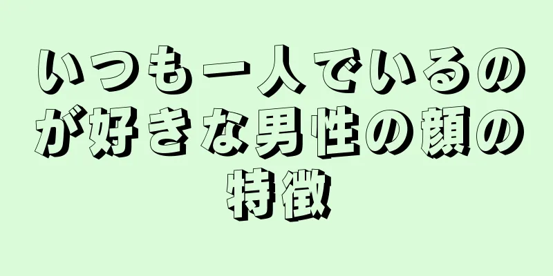 いつも一人でいるのが好きな男性の顔の特徴