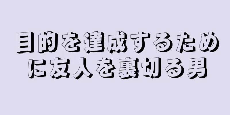 目的を達成するために友人を裏切る男