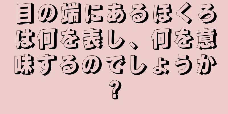 目の端にあるほくろは何を表し、何を意味するのでしょうか?