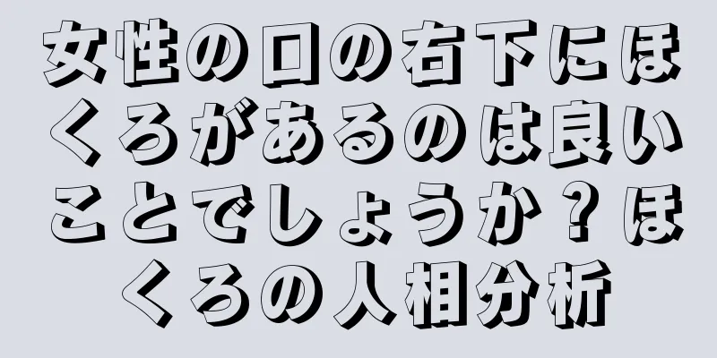 女性の口の右下にほくろがあるのは良いことでしょうか？ほくろの人相分析