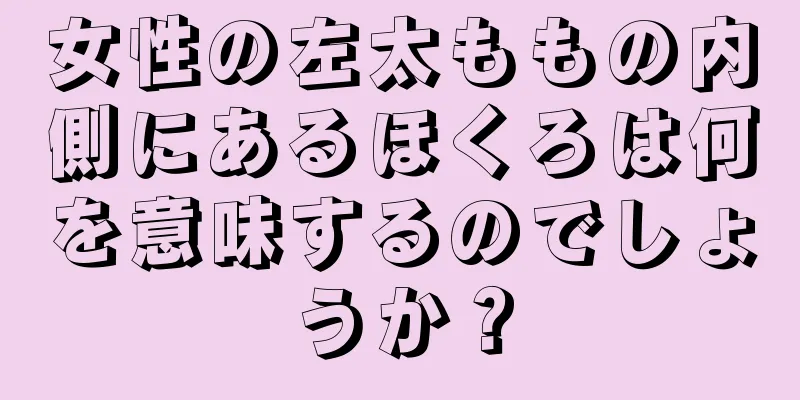 女性の左太ももの内側にあるほくろは何を意味するのでしょうか？