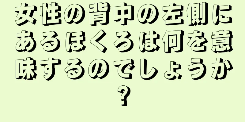 女性の背中の左側にあるほくろは何を意味するのでしょうか?