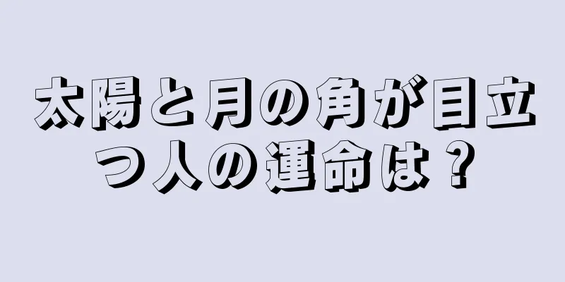 太陽と月の角が目立つ人の運命は？