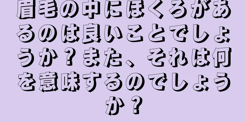 眉毛の中にほくろがあるのは良いことでしょうか？また、それは何を意味するのでしょうか？