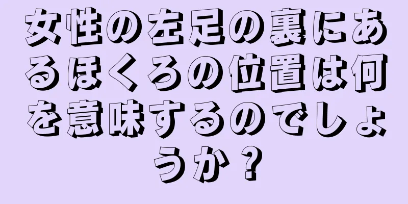 女性の左足の裏にあるほくろの位置は何を意味するのでしょうか？