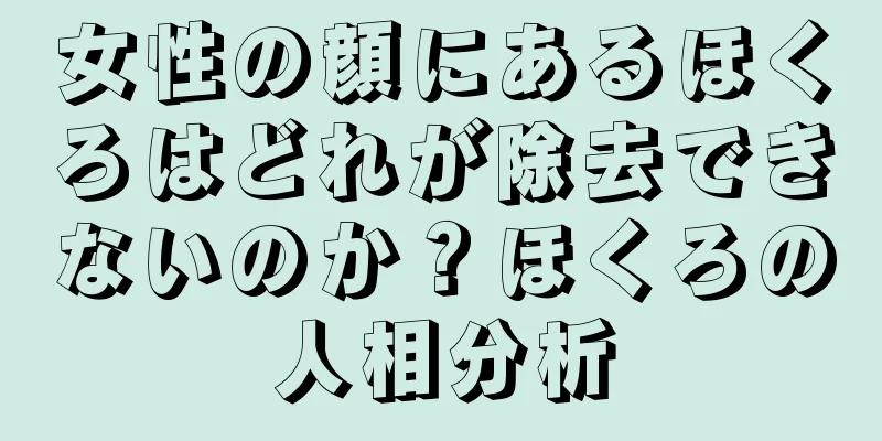 女性の顔にあるほくろはどれが除去できないのか？ほくろの人相分析