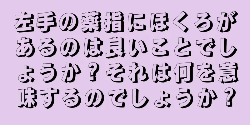 左手の薬指にほくろがあるのは良いことでしょうか？それは何を意味するのでしょうか？