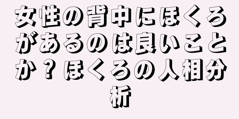 女性の背中にほくろがあるのは良いことか？ほくろの人相分析