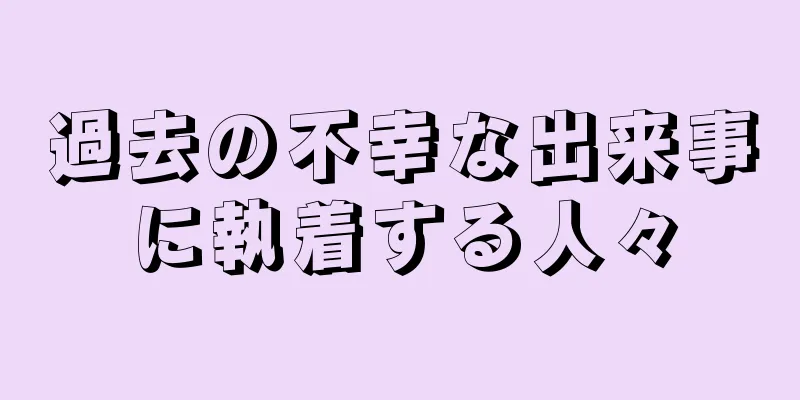 過去の不幸な出来事に執着する人々