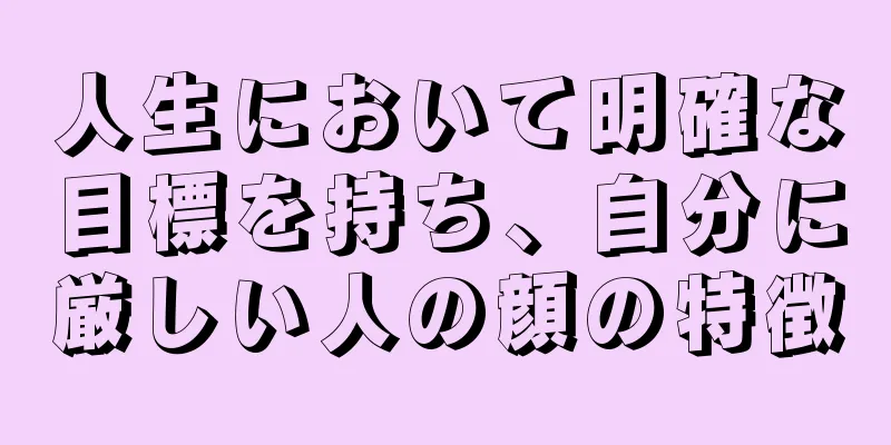 人生において明確な目標を持ち、自分に厳しい人の顔の特徴