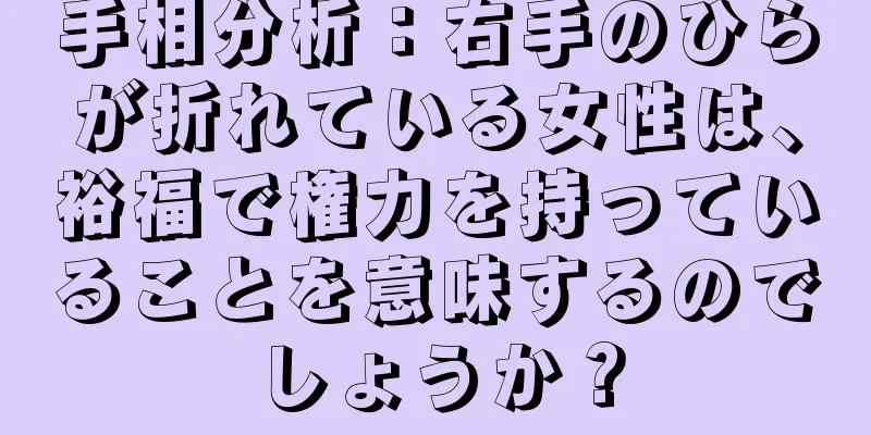 手相分析：右手のひらが折れている女性は、裕福で権力を持っていることを意味するのでしょうか？