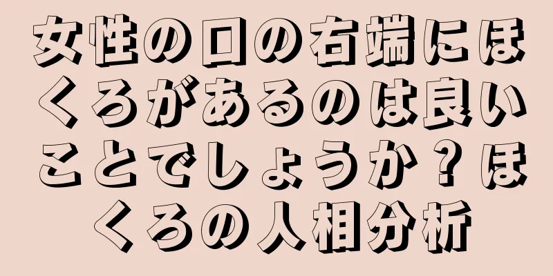 女性の口の右端にほくろがあるのは良いことでしょうか？ほくろの人相分析