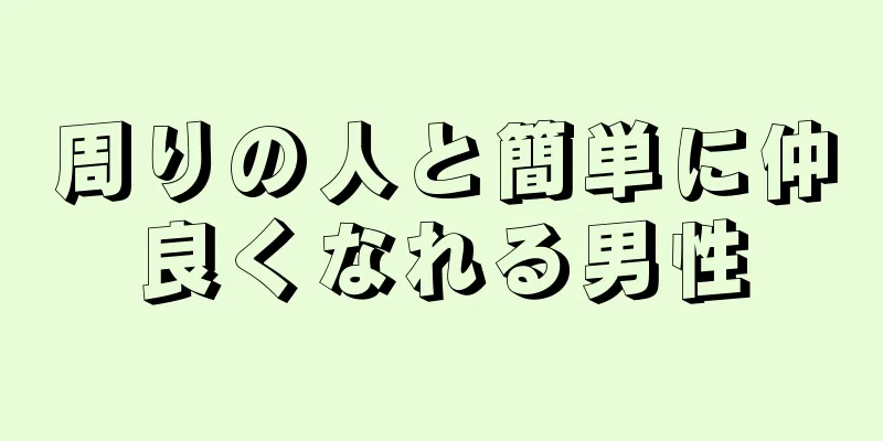 周りの人と簡単に仲良くなれる男性