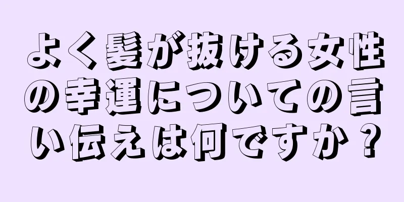 よく髪が抜ける女性の幸運についての言い伝えは何ですか？