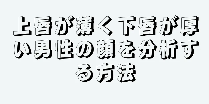 上唇が薄く下唇が厚い男性の顔を分析する方法