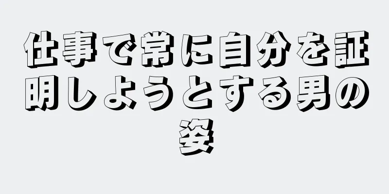 仕事で常に自分を証明しようとする男の姿