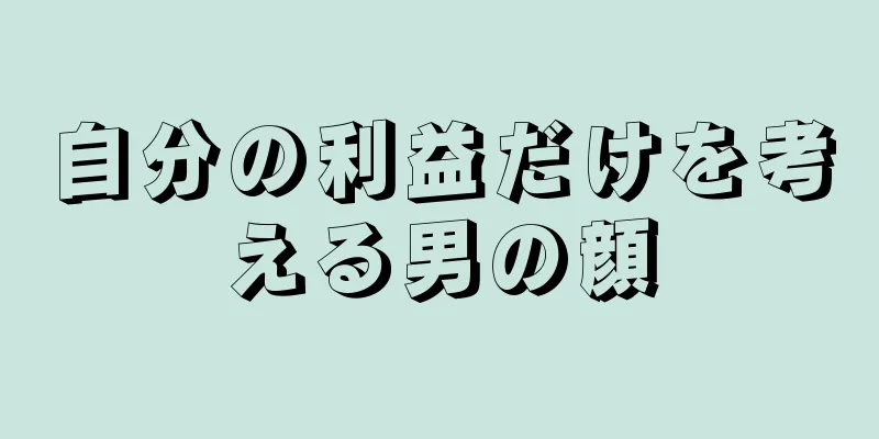 自分の利益だけを考える男の顔