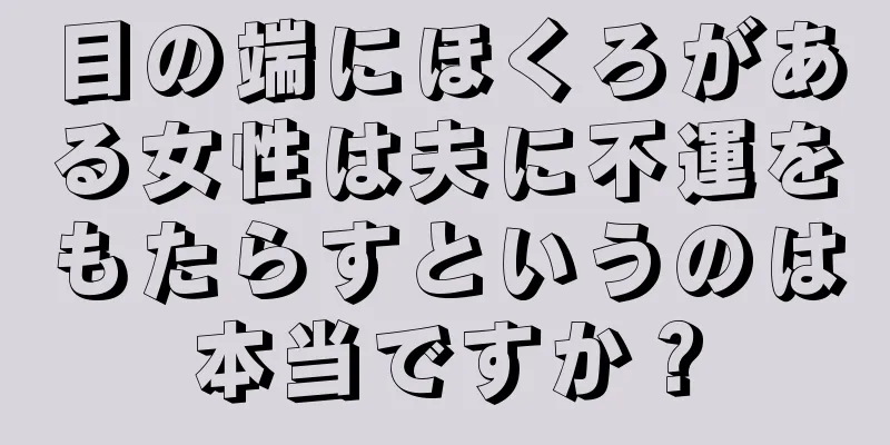 目の端にほくろがある女性は夫に不運をもたらすというのは本当ですか？