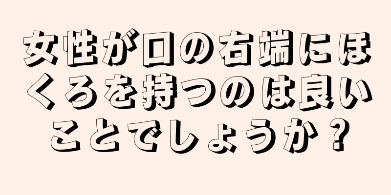 女性が口の右端にほくろを持つのは良いことでしょうか？