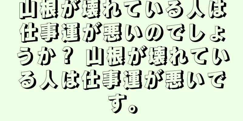 山根が壊れている人は仕事運が悪いのでしょうか？ 山根が壊れている人は仕事運が悪いです。