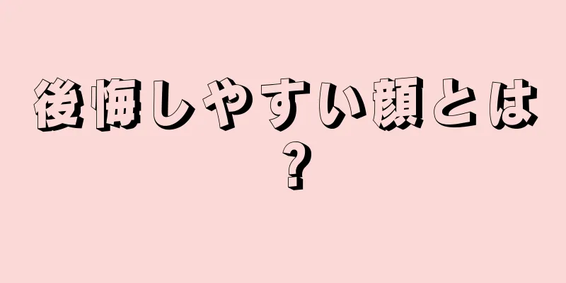 後悔しやすい顔とは？