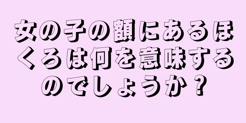 女の子の額にあるほくろは何を意味するのでしょうか？