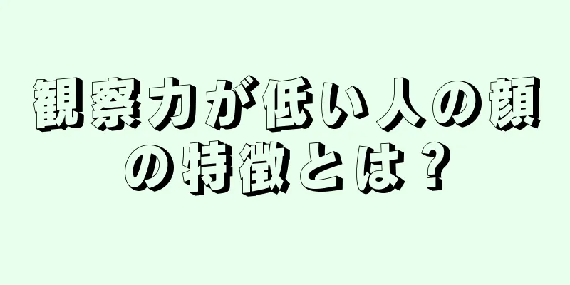 観察力が低い人の顔の特徴とは？