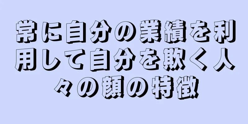 常に自分の業績を利用して自分を欺く人々の顔の特徴