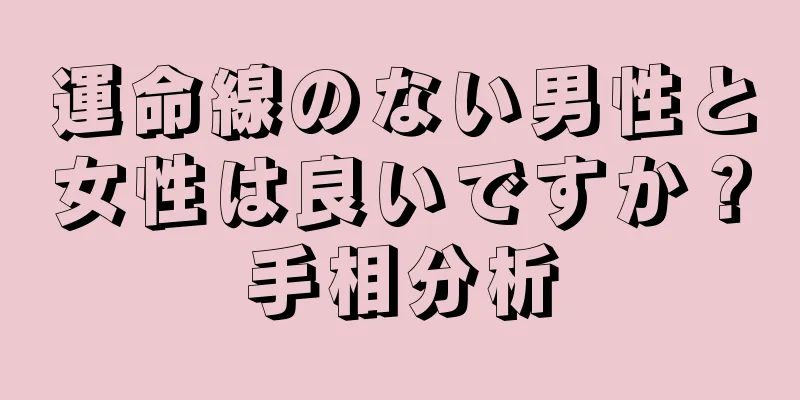 運命線のない男性と女性は良いですか？手相分析