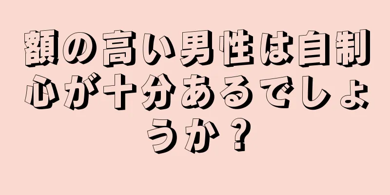 額の高い男性は自制心が十分あるでしょうか？