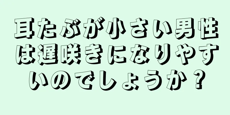 耳たぶが小さい男性は遅咲きになりやすいのでしょうか？