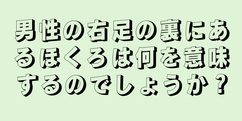 男性の右足の裏にあるほくろは何を意味するのでしょうか？