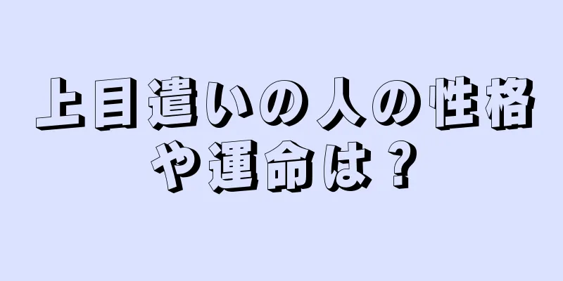 上目遣いの人の性格や運命は？