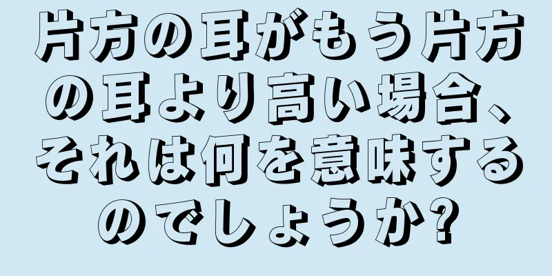 片方の耳がもう片方の耳より高い場合、それは何を意味するのでしょうか?