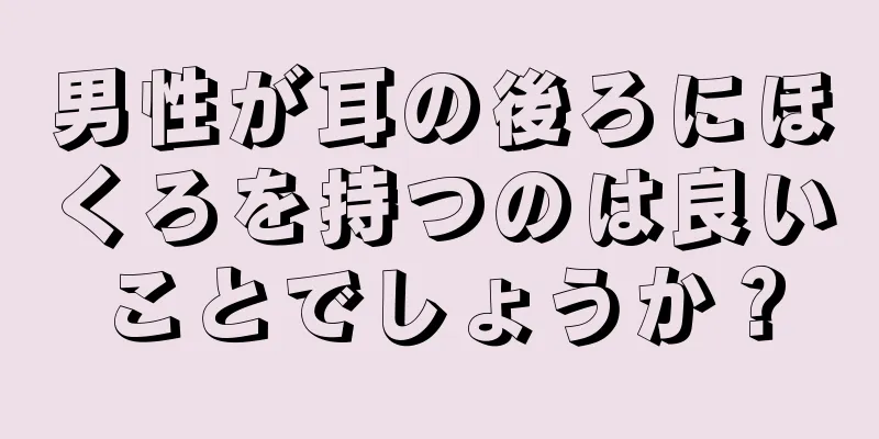 男性が耳の後ろにほくろを持つのは良いことでしょうか？