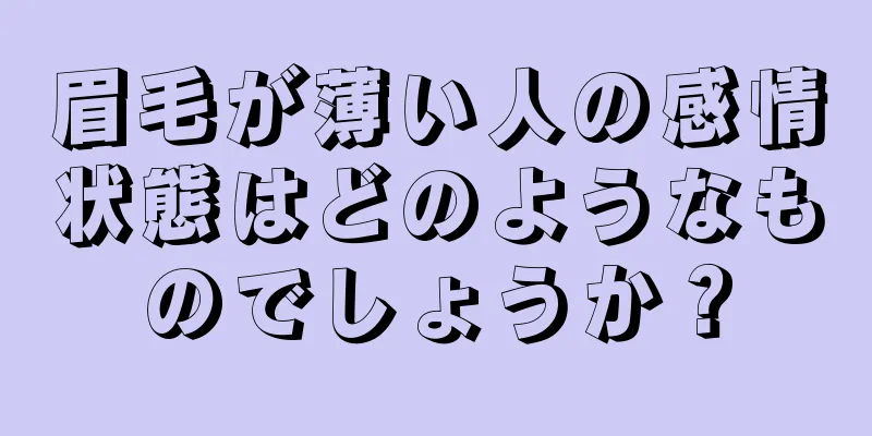 眉毛が薄い人の感情状態はどのようなものでしょうか？