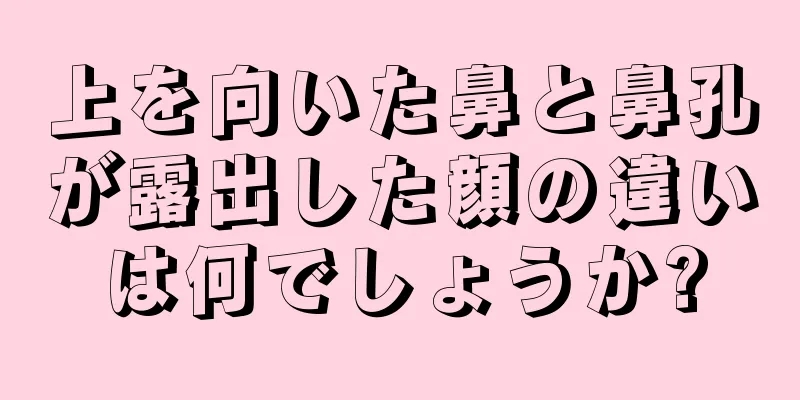 上を向いた鼻と鼻孔が露出した顔の違いは何でしょうか?