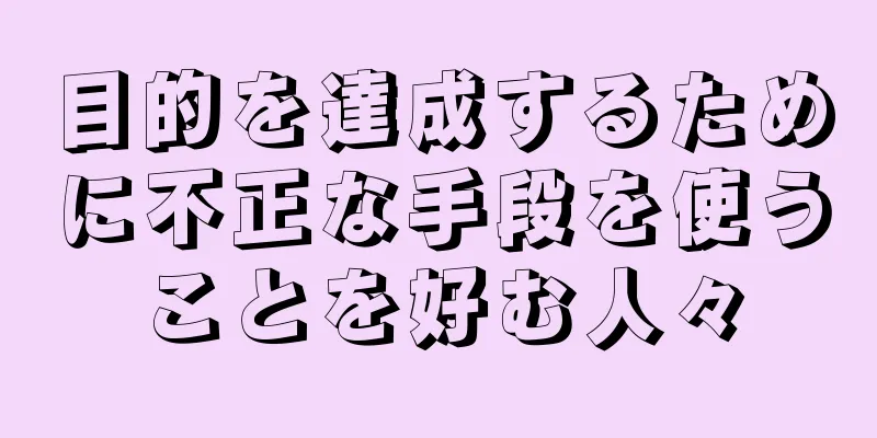 目的を達成するために不正な手段を使うことを好む人々