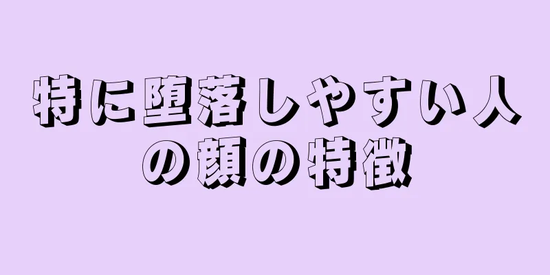 特に堕落しやすい人の顔の特徴