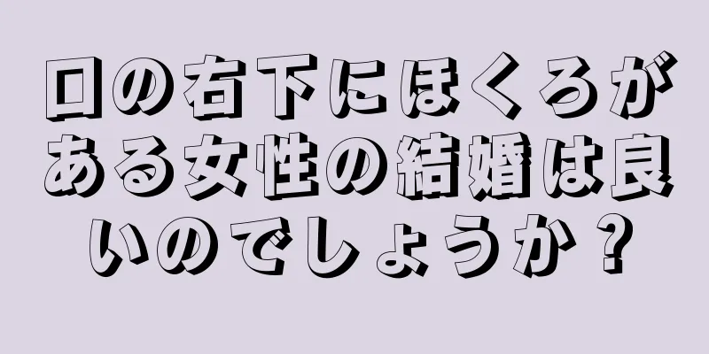 口の右下にほくろがある女性の結婚は良いのでしょうか？