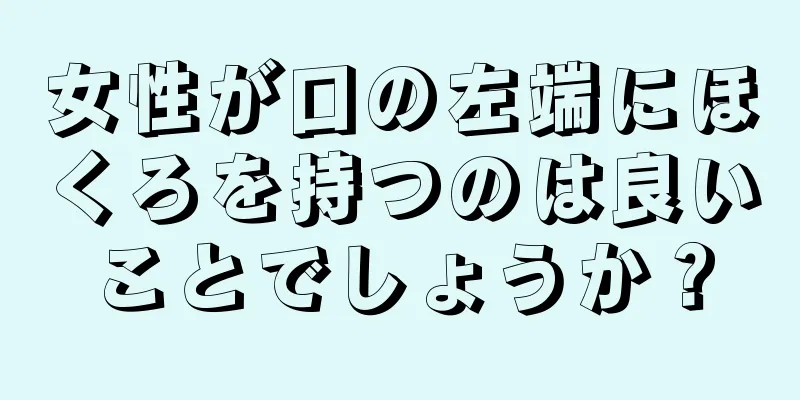 女性が口の左端にほくろを持つのは良いことでしょうか？