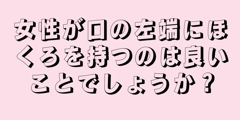 女性が口の左端にほくろを持つのは良いことでしょうか？