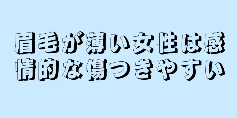 眉毛が薄い女性は感情的な傷つきやすい