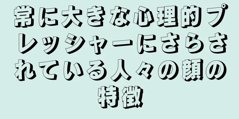 常に大きな心理的プレッシャーにさらされている人々の顔の特徴