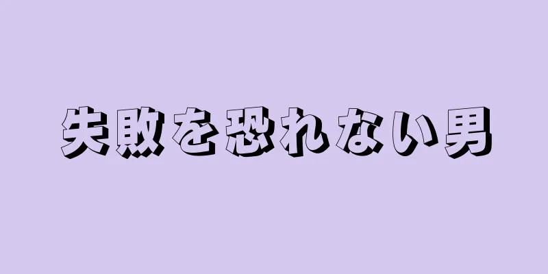 失敗を恐れない男