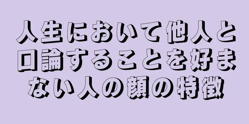 人生において他人と口論することを好まない人の顔の特徴