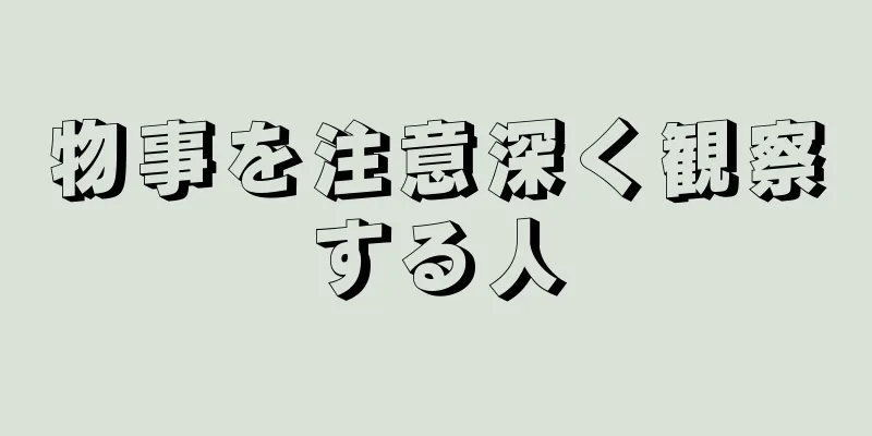 物事を注意深く観察する人