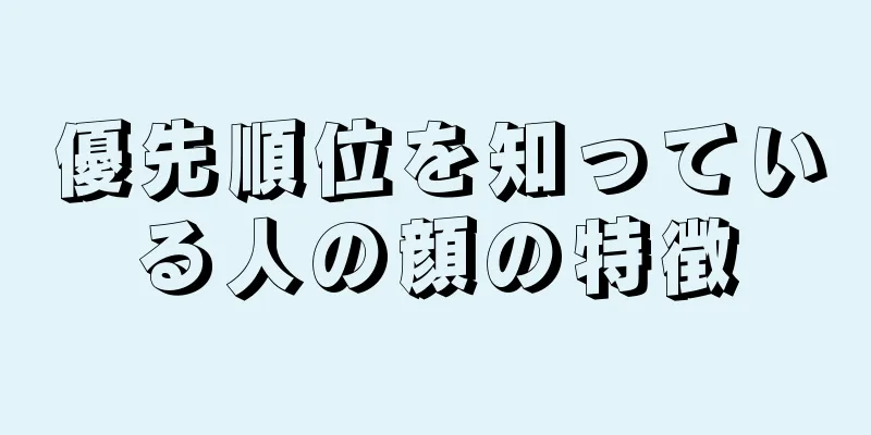 優先順位を知っている人の顔の特徴