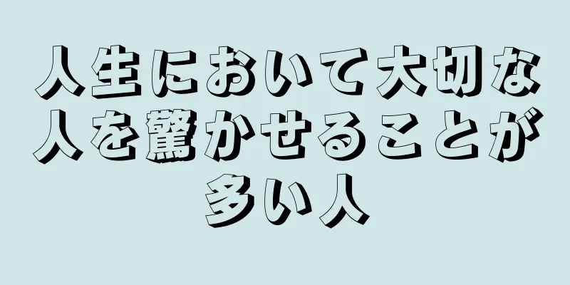 人生において大切な人を驚かせることが多い人